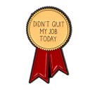Kovová brož humorný odznak s nápisem Didn’t Quit My Job Today 3,6 x 2 cm smaltovaný pin žlutočervený doplněk na batoh oblečení 1